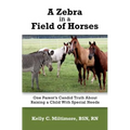 A Zebra in a Field of Horses: One Parent's Candid Truth About Raising a Child with Special Needs