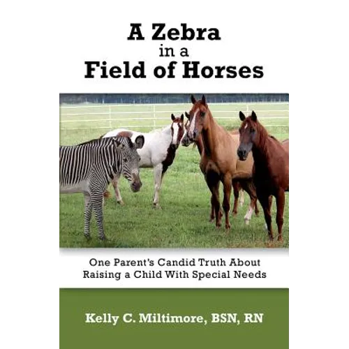 A Zebra in a Field of Horses: One Parent's Candid Truth About Raising a Child with Special Needs