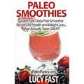 Paleo Smoothies: Gluten Free Dairy Free Smoothie Recipes for Health and Weight Loss... that Actually Taste GREAT!