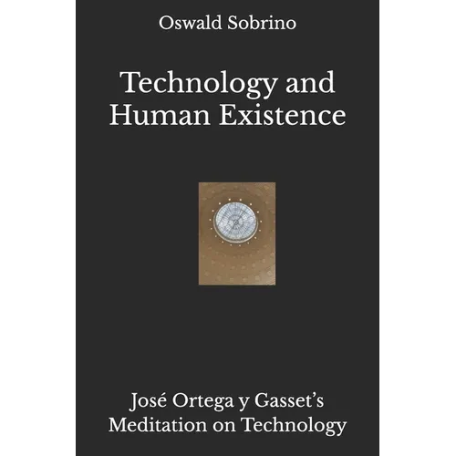 Technology and Human Existence: José Ortega y Gasset's Meditation on Technology