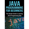 JAVA Programming for Beginners: The Simple Guide to Learning JAVA Programming fast!