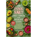 The Pink Salt Diet Trick for Weight Loss: 100+ Recipes to Burn Fat, Boost Metabolism, and Balance Your Body Naturally