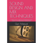 Sound Design and Mix Techniques: A Practical Guide to Post-Production Audio for Independent Filmmakers - Paperback
