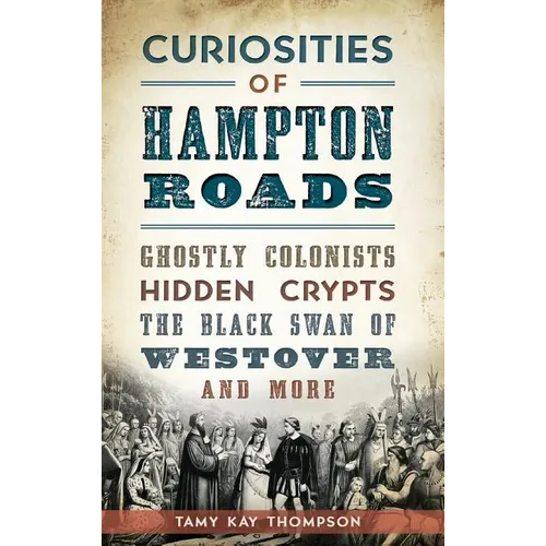 Curiosities of Hampton Roads: Ghostly Colonists, Hidden Crypts, the Black Swan of Westover and More
