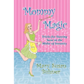 Mommy Magic: Tricks for Staying Sane in the Midst of Insanity