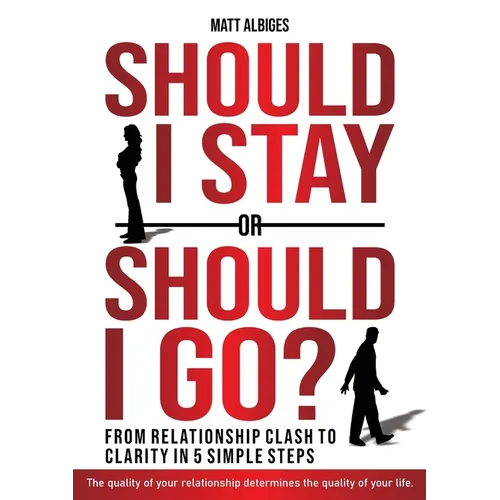 Should I stay or should I go?: From Relationship CLASH to Clarity in 5 Simple Steps
