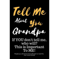 Tell Me about You Grandpa: If You Don't Tell Me, Who Will? This Is Important to Me! People You Will Never Know Will Want to Read This. Your Futur