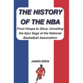 The History of the NBA: From Hoops to Glory: Unveiling the Epic Saga of the National Basketball Association