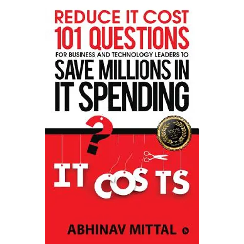 Reduce IT Cost 101 Questions for Business and Technology Leaders to Save Millions in It Spending
