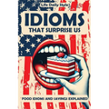 Idioms That Surprise Us: Food Idioms and Sayings Explained - Unlocking the Meanings Behind Everyday Culinary Expressions