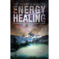 The Wizard's Guide to Energy Healing: Introducing the Divine Healing Secrets of Merlin