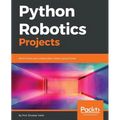 Python Robotics Projects: Build smart and collaborative robots using Python