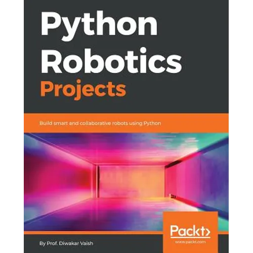 Python Robotics Projects: Build smart and collaborative robots using Python