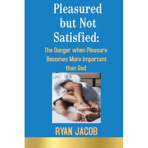 Pleasured but not Satisfied: The Danger when Pleasure Becomes More Important than God