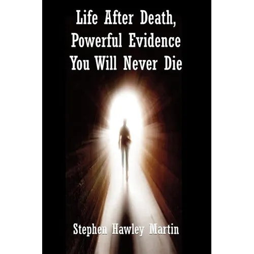 Life After Death, Powerful Evidence You Will Never Die