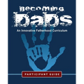 Becoming Dads Participant Guide: An Innovative Fatherhood Curriculum