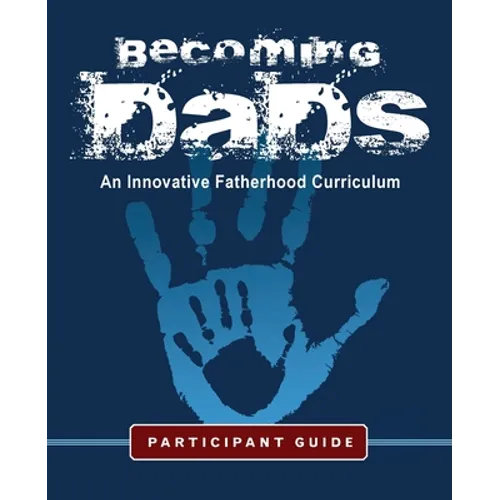 Becoming Dads Participant Guide: An Innovative Fatherhood Curriculum