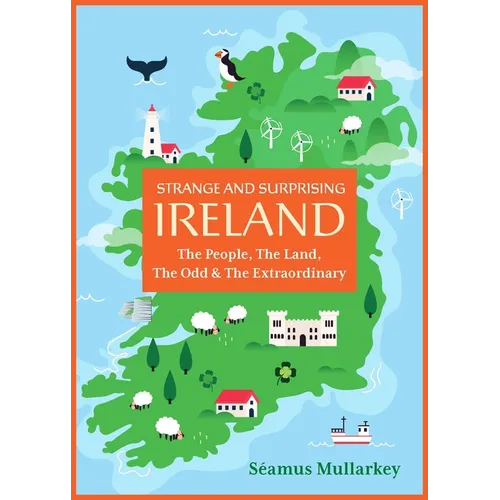 Strange and Surprising Ireland: The People, the Land, the Odd & the Extraordinary (Irish History, Facts, and Trivia)