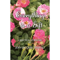Everything is a Gift: How Gratefulness Creates a Beautiful Heart