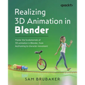 Realizing 3D Animation in Blender: Master the fundamentals of 3D animation in Blender, from keyframing to character movement