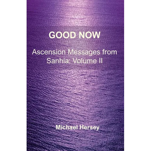 Good Now: Ascension Messages from Sahnia: Volume II