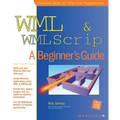 WML & WMLScript: A Beginner's Guide