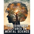 The Edinburgh Lectures on Mental Science