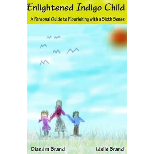 Enlightened Indigo Child: A Personal Guide to Flourishing with a Sixth Sense