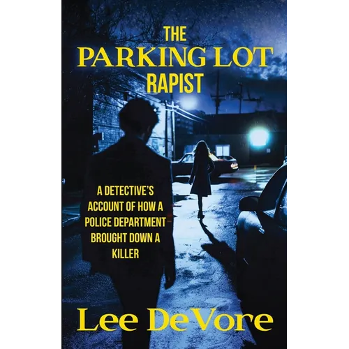The Parking Lot Rapist: A Detective's Account of How a Police Department Brought Down a Killer