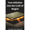 True Initiation into the Craft of Magick
