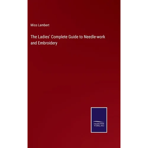 The Ladies' Complete Guide to Needle-work and Embroidery