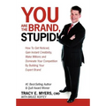 You Are the Brand, Stupid!: How to Get Noticed, Gain Instant Credibility, Make Millions and Dominate Your Competition by Building Your Celebrity E