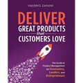 Deliver Great Products That Customers Love: The Guide to Product Management for Innovators, Leaders, and Entrepreneurs