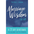 Marriage Wisdom for Him: A 31 Day Devotional for Building a Better Marriage