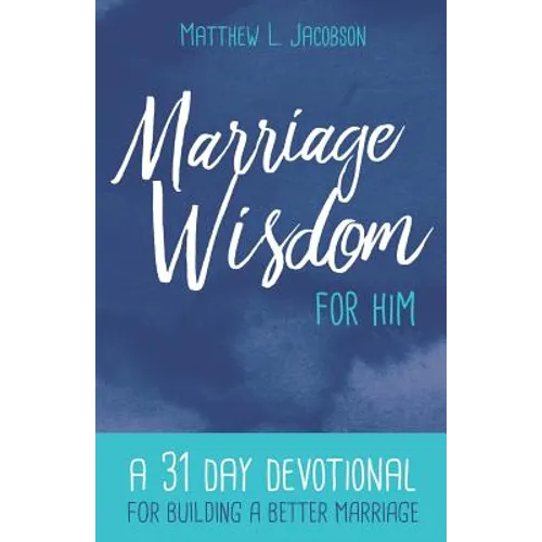 Marriage Wisdom for Him: A 31 Day Devotional for Building a Better Marriage