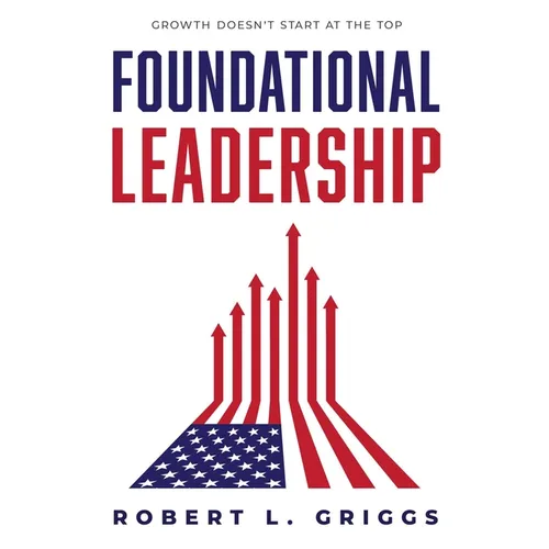 Foundational Leadership: Growth Doesn't Start at the Top