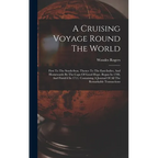 A Cruising Voyage Round The World: First To The South-seas, Thence To The East-indies, And Homewards By The Cape Of Good Hope. Begun In 1708, And Fini