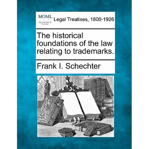 The Historical Foundations of the Law Relating to Trademarks.