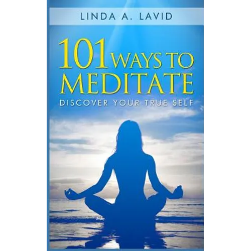 101 Ways to Meditate: Discover Your True Self