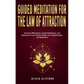 Guided Meditation for The Law of Attraction: Powerful Affirmations, Guided Meditation, and Hypnosis for Love, Money, Weight Loss, Relationships, and H