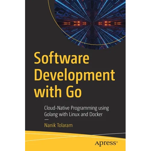 Software Development with Go: Cloud-Native Programming Using Golang with Linux and Docker