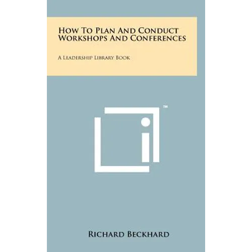 How to Plan and Conduct Workshops and Conferences: A Leadership Library Book