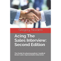 Acing the Sales Interview: Second Edition: The Guide for Pharmaceutical /Medical Device Sales Representative Interviews