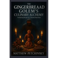 The Gingerbread Golem's Culinary Alchemy: Enchanting Recipes for a Sweetly Dark Feast