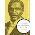 George Washington Carver: A Biography of a Scientist, Botanist, and Former Slave