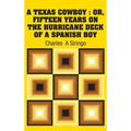A Texas Cowboy: Or, Fifteen Years on The Hurricane Deck of a Spanish Boy
