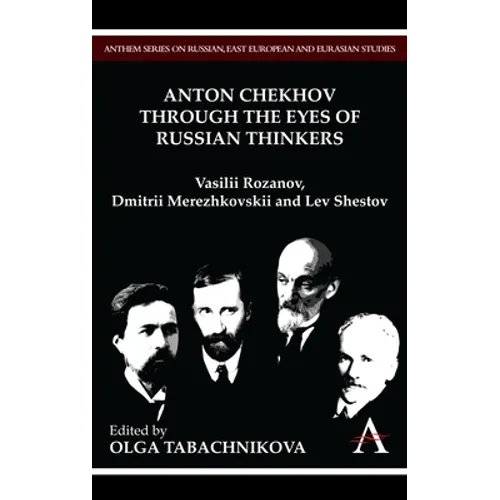 Anton Chekhov Through the Eyes of Russian Thinkers: Vasilii Rozanov, Dmitrii Merezhkovskii and Lev Shestov