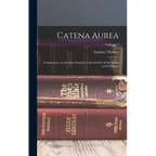 Catena Aurea: Commentary on the Four Gospels, Collected out of the Works of the Fathers; Volume 1 - Hardcover