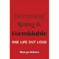 Becoming Gutsy and Formidable: One Life, Out Loud