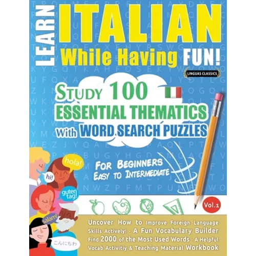 Learn Italian While Having Fun! - For Beginners: EASY TO INTERMEDIATE - STUDY 100 ESSENTIAL THEMATICS WITH WORD SEARCH PUZZLES - VOL.1 - Uncover How t